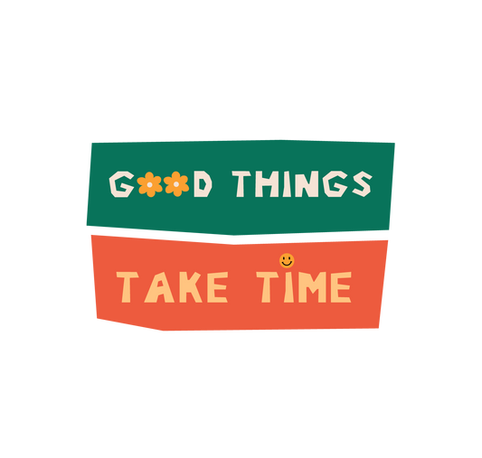 GOOD THINGS TAKE TIME FLEURS